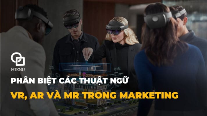 Phân biệt các thuật ngữ VR, AR và MR trong Marketing